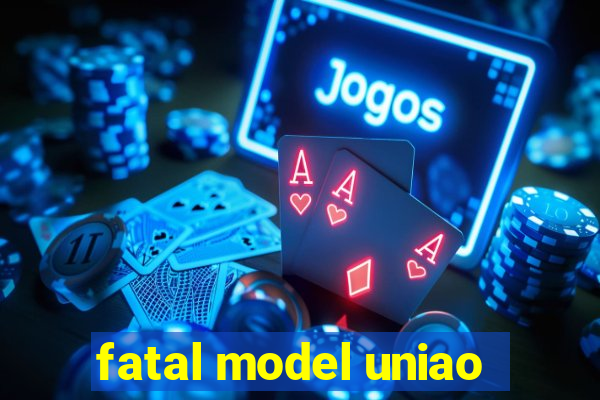 fatal model uniao